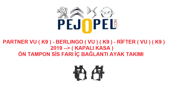 PEUGEOT & CITROEN -- PARTNER VU ( K9 ) / BERLINGO ( VU ) ( K9 ) / RİFTER ( VU ) ( K9 ) - 2019 --> ( KAPALI KASA ) -- ÖN TAMPON SİS FARI İÇ BAĞLANTI AYAK TAKIMI