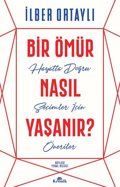 Bir Ömür Nasıl Yaşanır Hayatta Doğru Seçimler İçin Öneriler-İlber Ortaylı