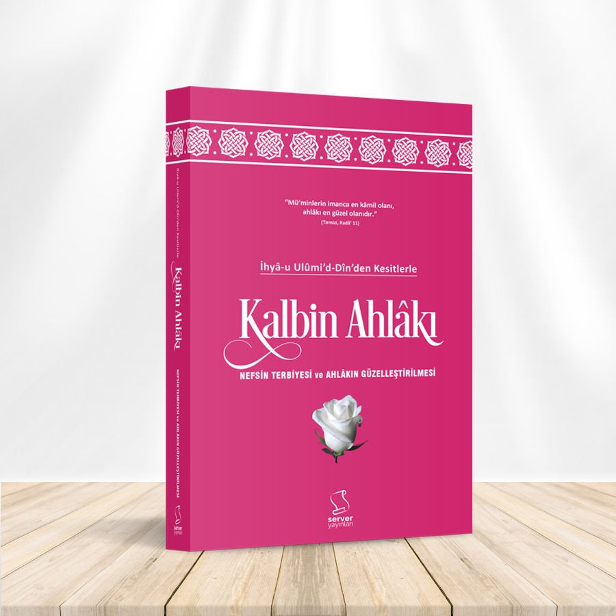 İhyâ-u Ulûmi'd-Dîn'den Kesitlerle Kalbin Ahlâkı