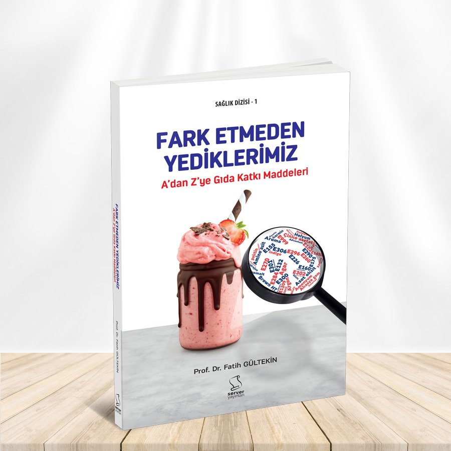 A'dan Z'ye GIDA KATKI MADDELERİ: Fark Etmeden Yediklerimiz