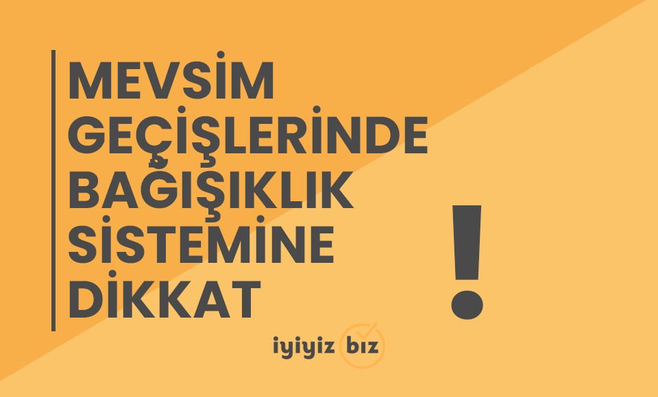 Mevsim Geçişlerinde Bağışıklık Sistemine Dikkat!