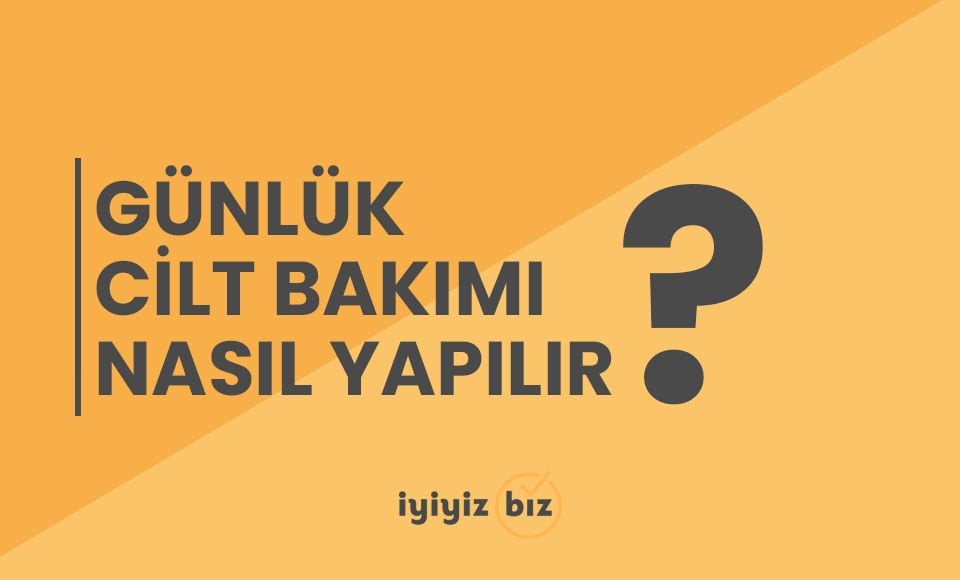 Günlük Cilt Bakımı Nasıl Yapılır?