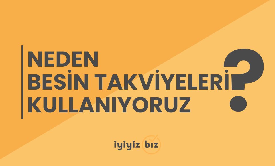 Neden Besin Takviyeleri Kullanıyoruz?