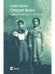 Cinsiyet Belası: Feminizm ve Kimliğin Altüst Edilmesi