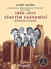 Cumhuriyet Ekonomisinin Öyküsü 3. Cilt : 1980 -2013 Tüketim Ekonomisi Küreselleşme