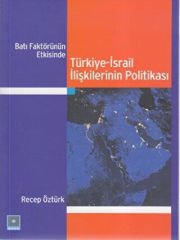 Batı Faktörünün Etkisinde Türkiye-İsrail İlişkilerinin Politikası - Recep Öztürk