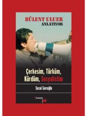 Bülent Uluer Anlatıyor: Çerkesim, Türküm, Kürdüm, Sosyalistim