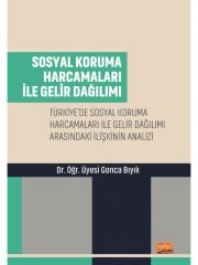 SOSYAL KORUMA HARCAMALARI İLE GELİR DAĞILIMI - Türkiye’de Sosyal Koruma Harcamaları ile Gelir Dağılımı Arasındaki İlişkinin Analizi