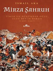 Mirza Şahruh: Timur'un Hükümdar Oğlu, Uluğ Bey'in Babası (1405 - 1447)