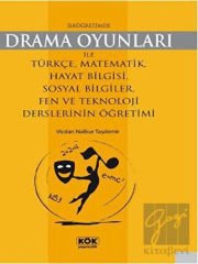 İlköğretimde Drama Oyunları İle Türkçe, Matematik, Hayat Bilgisi, Sosyal Bilgiler, Fen ve Teknoloji Derslerinin Öğretimi