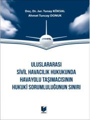 Uluslararası Sivil Havacılık Hukukunda Havayolu Taşımacısının Hukuki Sorumluluğunun Sınırı - Tunay KöksalAhmet Tuncay Donuk