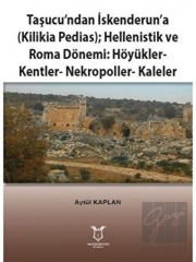 Taşucu’ndan İskenderun’a-Kilikia Pedias-Hellenistik ve Roma Dönemi:Höyükler-Kentler-Nekropoller-Kaleler