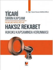 Ticari Sırrın Kapsamı Hukuki Niteliği ve Haksız Rekabet Hukuku Kapsamında Korunması - Hasan Karslıoğlu