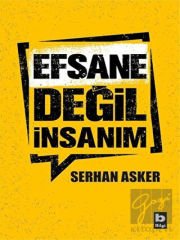 Efsane Değil İnsanım