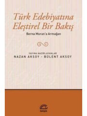 Türk Edebiyatına Eleştirel Bir Bakış: Berna Moran'a Armağan