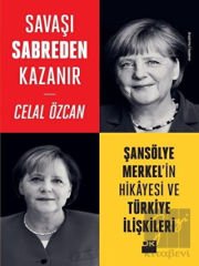Savaşı Sabreden Kazanır: Şansölye Merkel'in Hikayesi ve Türkiye İlişkileri