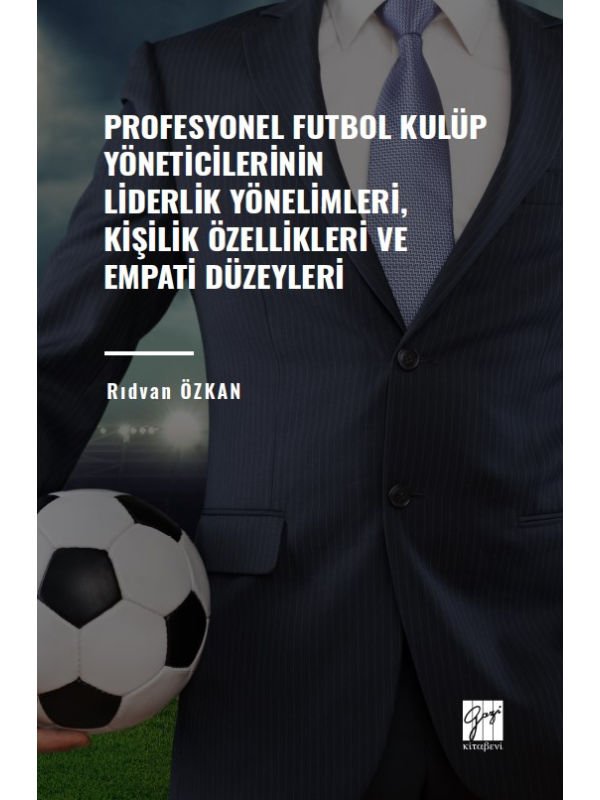 Profesyonel Futbol Kulüp Yöneticilerinin Liderlik Yönelimleri, Kişilik Özellikleri ve Empati Düzeyleri - Rıdvan ÖZKAN