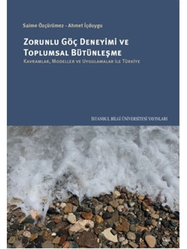 Zorunlu Göç Deneyimi ve Toplumsal Bütünleşme: Kavramlar, Modeller ve Uygulamalar ile Türkiye