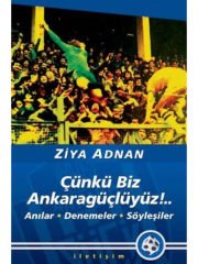 Çünkü Biz Ankaragüçlüyüz!..: Anılar • Denemeler • Söyleşiler