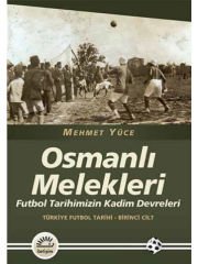 Osmanlı Melekleri: Futbol Tarihimizin Kadim Devreleri Türkiye Futbol Tarihi 1.Cilt