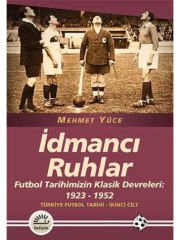 İdmancı Ruhlar: Futbol Tarihimizin Klasik Devreleri (1923-1952) Türkiye Futbol Tarihi 2.Cilt