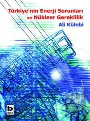 Türkiye’nin Enerji Sorunları ve Nükleer Gereklilik