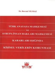 Türk Anayasa Mahkemesi Ve Avrupa İnsan Hakları Mahkemesi Kararları Işığında Kişisel Verilerin Korunması - Berrak Yılmaz