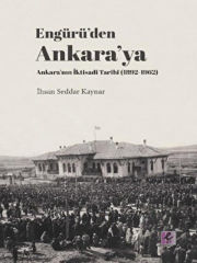 Engürü’den Ankara’ya Ankara’nın İktisadi Tarihi (1892-1962)