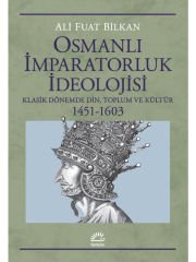 Osmanlı İmparatorluk İdeolojisi: Klasik Dönemde Din, Toplum ve Kültür 1451-1603