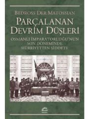 Parçalanan Devrim Düşleri: Osmanlı İmparatorluğu'nun Son Döneminde Hürriyetten Şiddete