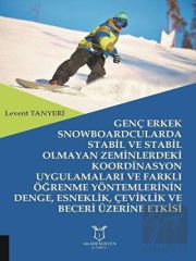 Genç Erkek Snowboardcularda Stabil ve Stabil Olmayan Zeminlerdeki Koordinasyon Uygulamaları ve Farklı Öğrenme Yöntemlerinin Denge, Esneklik, Çeviklik ve Beceri Üzerine Etkisi