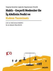 Yargıtay Kararları Işığında Uygulamaya Yönelik Haklı – Geçerli Nedenler İle İş Akdinin Feshi ve Kıdem Tazminatı