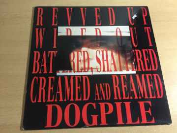 Dogpile ‎– Revved Up, Wiped Out, Battered, Shattered, Creamed And Reamed