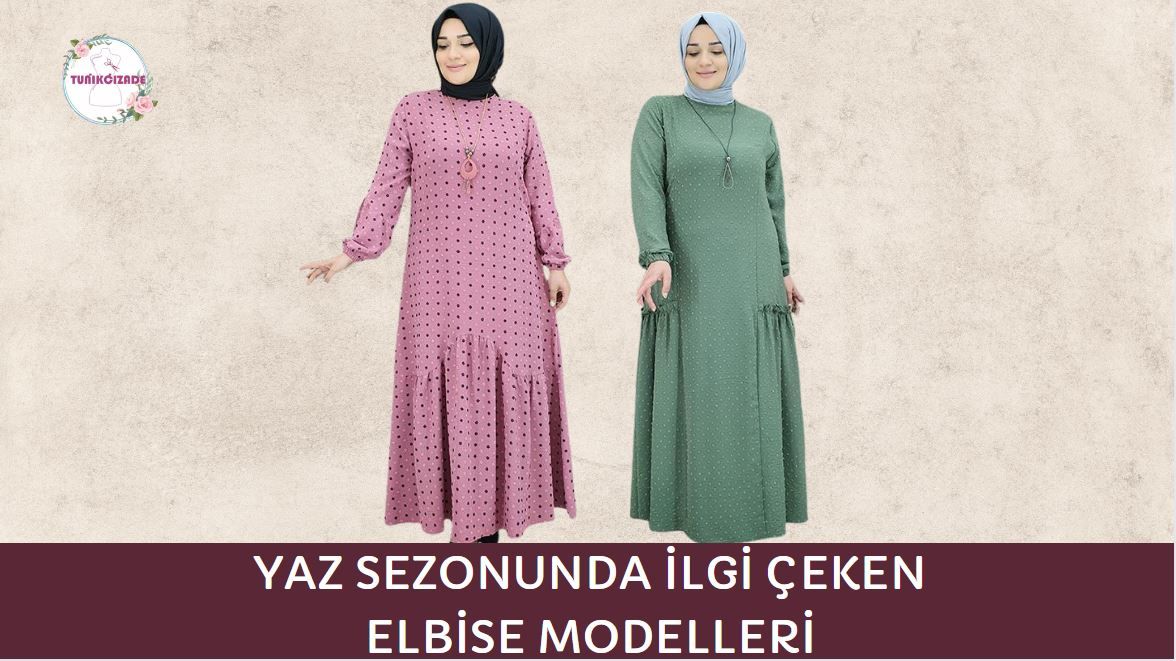 YAZ SEZONUNDA İLGİ ÇEKEN ELBİSE MODELLERİ