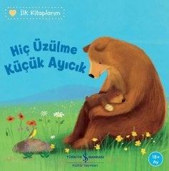 Hiç Üzülme Küçük Ayıcık - İlk Kitaplarım