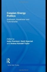 Caspian Energy Politics: Azerbaijan, Kazakhstan and Turkmenistan