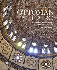 Ottoman Cairo: Religious Architecture from Sultan Selim to Napoleon