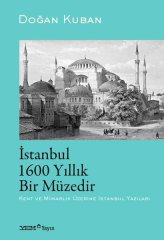 İstanbul 1600 Yıllık Bir Müzedir - Kent ve Mimarlık Üzerine İstanbul Yazıları