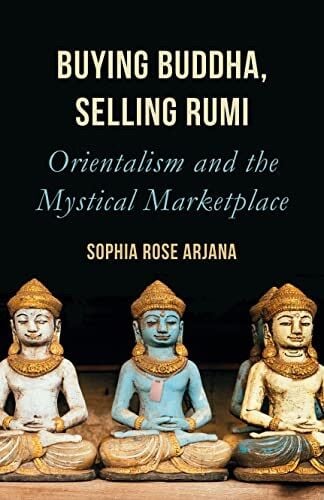 Buying Buddha, Selling Rumi: Orientalism and the Mystical Marketplace