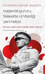 Mustafa Kemal Atatürk - Başarıda Gururu, Felakette Ümitsizliği Yenmeliyiz