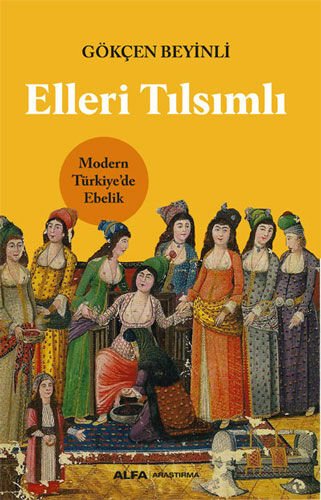 Elleri Tılsımlı - Modern Türkiye'de Ebelik
