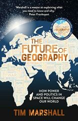 Future of Geography: How Power and Politics in Space Will Change Our World