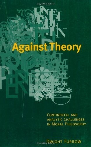 Against Theory: Continental and Analytic Challenges in Moral Philosophy