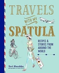 Travels with My Spatula: Recipes & Stories from Around the World