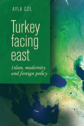 Turkey Facing East: Islam, Modernity and Foreign Policy