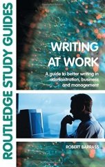 Writing at Work: A Guide to Better Writing in Administration, Business and Management