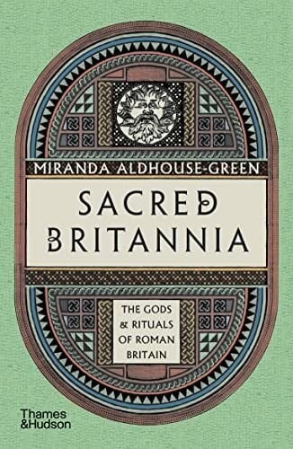 Sacred Britannia: The Gods & Rituals of Roman Britain