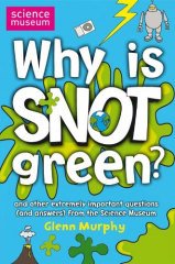 Why is Snot Green?: The Science Museum Question and Answer Book