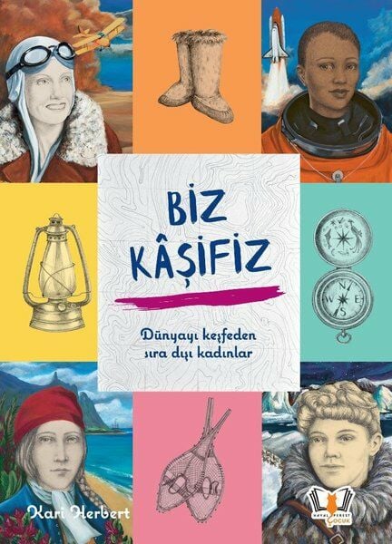 Biz Kaşifiz - Dünyayı Keşfeden Sıra Dışı Kadınlar