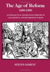 Age of Reform, 1250-1550: An Intellectual and Religious History of Late Medieval and Reformation Europe